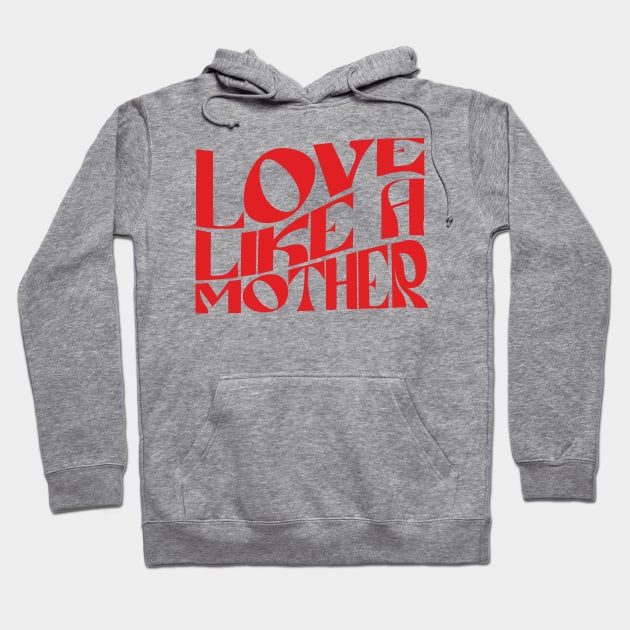 Love Like A Mother Hoodie by Dramacore